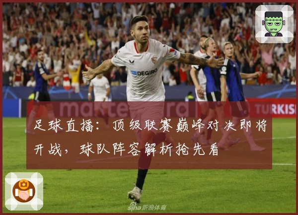足球直播：顶级联赛巅峰对决即将开战，球队阵容解析抢先看